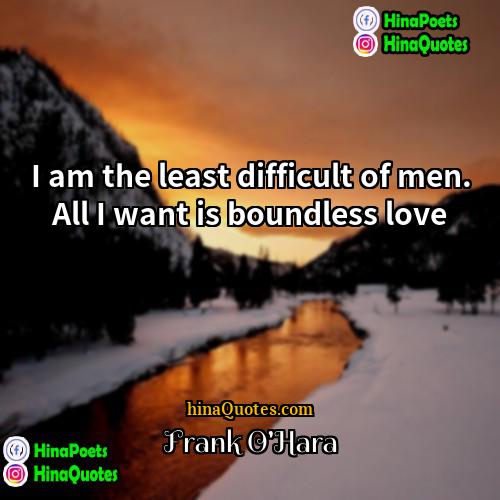 Frank OHara Quotes | I am the least difficult of men.